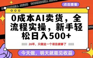 0成本AI卖货,每天十几分钟,新手轻松日入500+,隔天就能见收益【揭秘】-稀缺资源库