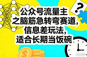 公众号流量主之脑筋急转弯赛道,信息差玩法,适合长期当饭碗-稀缺资源库