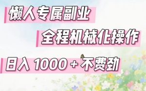 懒人专属副业，全程机械化操作，日入1k+操作简单，不费劲【揭秘】-稀缺资源库