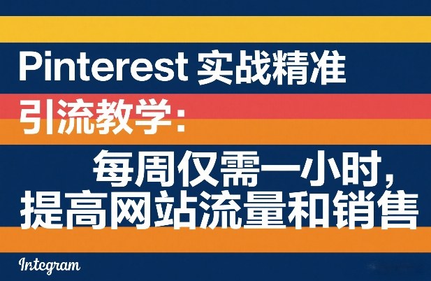 Pinterest实战精准引流教学：每周仅需一小时，提高网站流量和销售-稀缺资源库