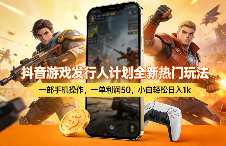 抖音游戏发行人计划全新热门玩法，一部手机操作，一单利润50，小白轻松日入1k【揭秘】-稀缺资源库