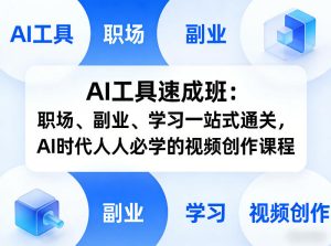 AI工具速成班:职场、副业、学习一站式通关,AI时代人人必学的视频创作课程-稀缺资源库