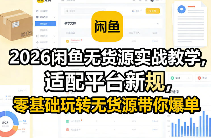 2026闲鱼无货源实战教学，适配平台新规，零基础玩转无货源带你爆单-稀缺资源库