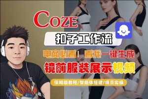 Coze智能体工作流一键生成“镜前服装展示“短视频，全流程保姆级教学-稀缺资源库