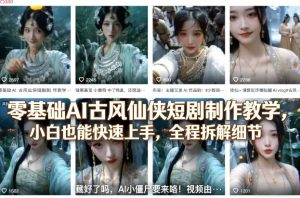 零基础AI古风仙侠短剧制作教学，小白也能快速上手，全程拆解细节-稀缺资源库