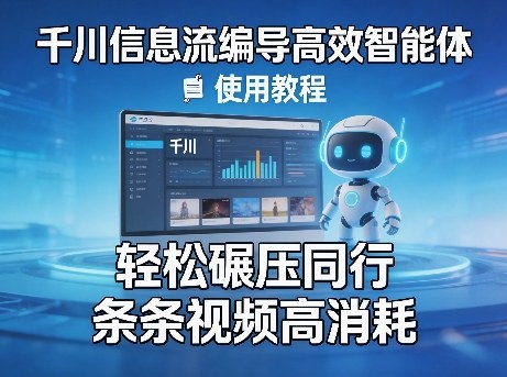 千川信息流编导高效智能体+使用教程，轻松碾压同行，实现条条视频高消耗-稀缺资源库