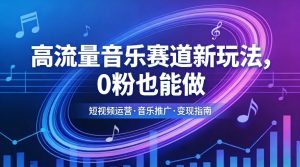 高流量音乐赛道新玩法，0粉也能做，冷启动破万播，轻松涨粉变现-稀缺资源库