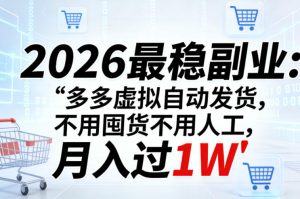 2026最稳副业:多多虚拟自动发货,不用囤货不用人工,月入过1W【揭秘】-稀缺资源库
