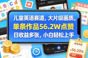 儿童英语赛道，大片级画质，单条作品56.2W点赞，日收益多张，小白轻松上手-稀缺资源库