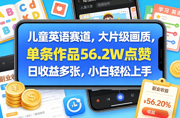 儿童英语赛道，大片级画质，单条作品56.2W点赞，日收益多张，小白轻松上手-稀缺资源库