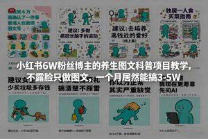 小红书6W粉丝博主的养生图文科普项目教学，不露脸只做图文，一个月居然能搞3-5W-稀缺资源库