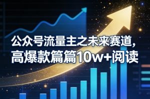 公众号流量主之未来赛道，高爆款篇篇10w+阅读-稀缺资源库