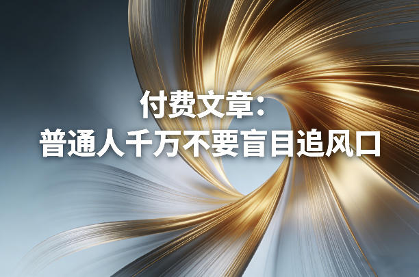 付费文章：普通人千万不要盲目追风口-稀缺资源库