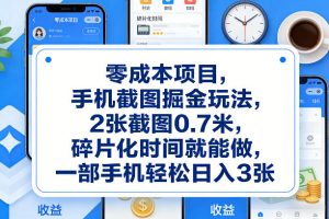 零成本项目，手机截图掘金玩法，2张截图0.7米，碎片化时间就能做，一部手机轻松日入3张【揭秘】-稀缺资源库