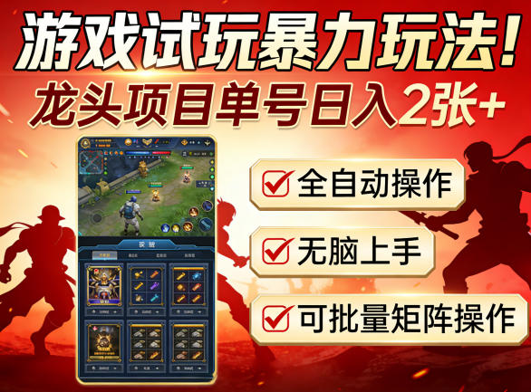 游戏试玩暴力玩法！龙头项目单号日入200+，全自动操作无脑上手，可批量矩阵操作【揭秘】-稀缺资源库
