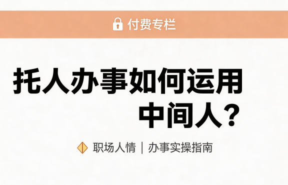 某公众号付费文章：托人办事如何运用中间人？-稀缺资源库