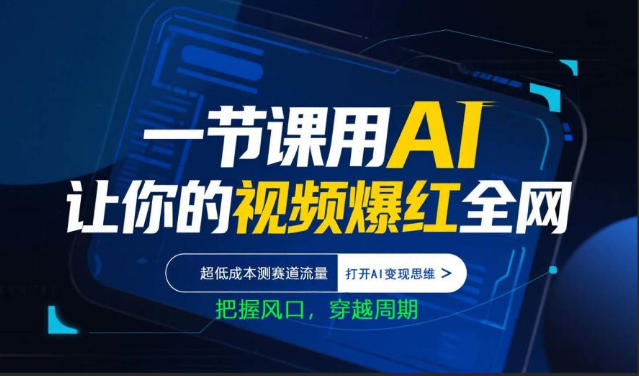 一节课用AI让你的视频爆红全网，超低成本测赛道流量，打开AI变现思维，把握风口，穿越周期-稀缺资源库