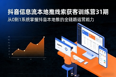 抖音信息流本地推线索获客训练营31期，从0到1系统掌握抖音本地推的全链路运营能力（更新0421）-稀缺资源库