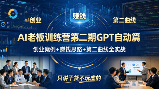 AI老板训练营第二期GPT自动篇，创业案例+賺钱思路+第二曲线全实战，只讲干货不玩虚的-稀缺资源库