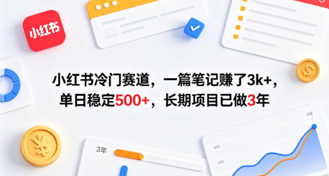 小红书冷门赛道，一篇笔记賺了3k+，单日稳定500+，长期项目已做3年【揭秘】-稀缺资源库