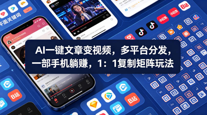 Ai一键文章变视频，多平台分发，一部手机躺賺，1：1复制矩阵玩法-稀缺资源库