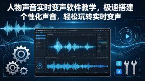 人物声音实时变声软件教学，极速搭建个性化声音，轻松玩转实时变声-稀缺资源库