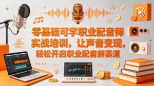 零基础可学职业配音师实战培训，让声音变现，轻松开启职业配音新赛道-稀缺资源库