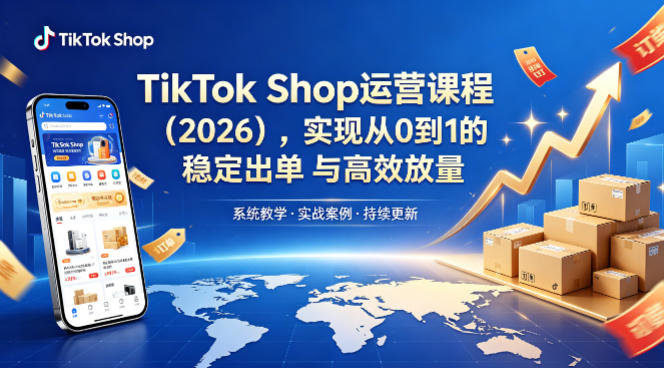TikTok Shop运营课程（2026），实现从0到1的稳定出单与高效放量-稀缺资源库
