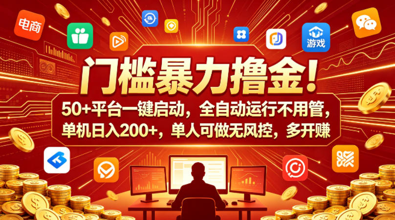 门槛暴力撸金！50+平台一键启动，全自动运行不用管，单机日入200+，单人可做无风控，多开多賺【揭秘】-稀缺资源库