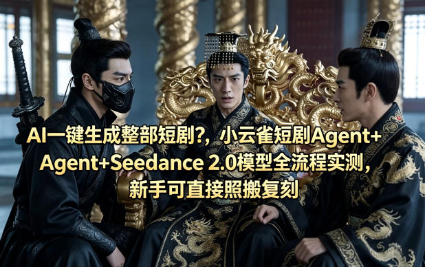 AI一键生成整部短剧？小云雀短剧Agent+Seedance 2.0模型全流程实测，新手可直接照搬复刻-稀缺资源库