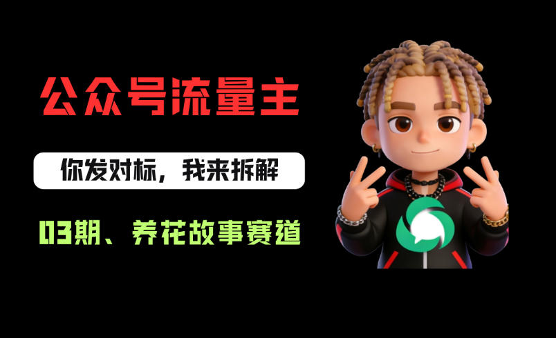 公众号流量主之养花故事赛道，起号快+流量稳，从0-1全流程讲解！-稀缺资源库