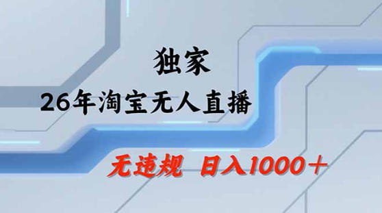 2026最新技术淘宝无人直播带货教学，不封号，不违规，公+私玩法，操作简单，日入1k+【揭秘】-稀缺资源库