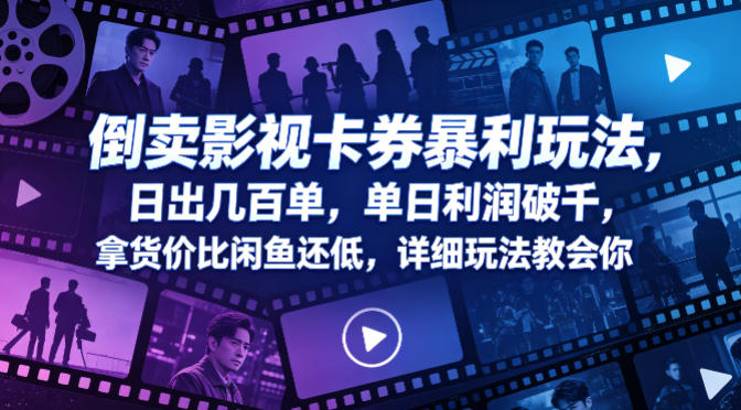 倒卖影视卡券暴利玩法，日出几百单，单日利润破千，拿货价比闲鱼还低，详细玩法教会你【揭秘】-稀缺资源库