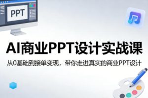 AI商业PPT设计实战课，从0基础到接单变现，带你走进真实的商业PPT设计-稀缺资源库