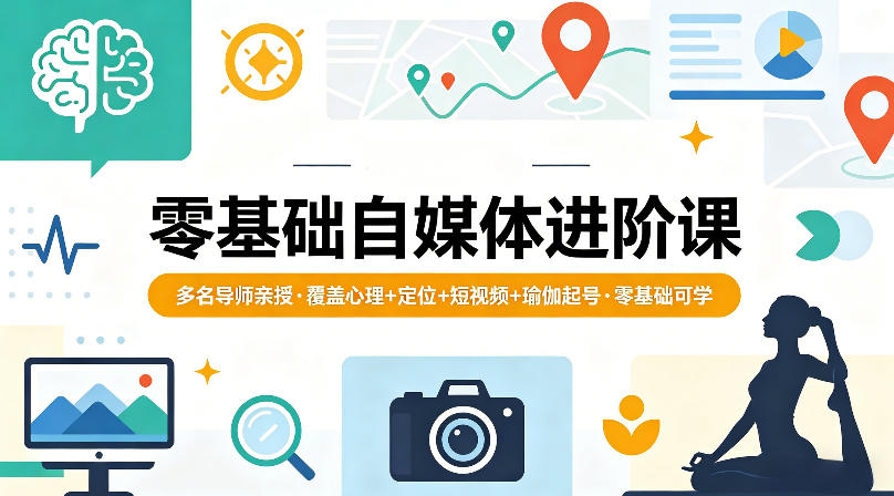零基础自媒体进阶课，多名导师亲授，覆盖心理+定位+短视频+瑜伽起号，零基础可学-稀缺资源库