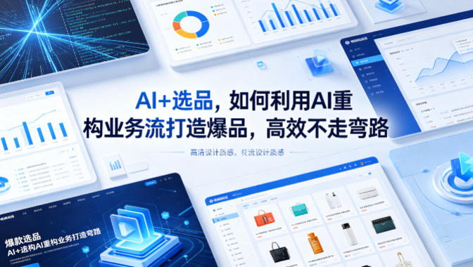 AI+选品，如何利用AI重构业务流打造爆品，高效不走弯路-稀缺资源库
