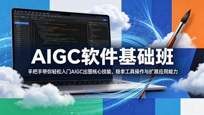 AIGC软件基础班，手把手带你轻松入门AIGC出图核心技能，稳拿工具操作与扩展应用能力-稀缺资源库
