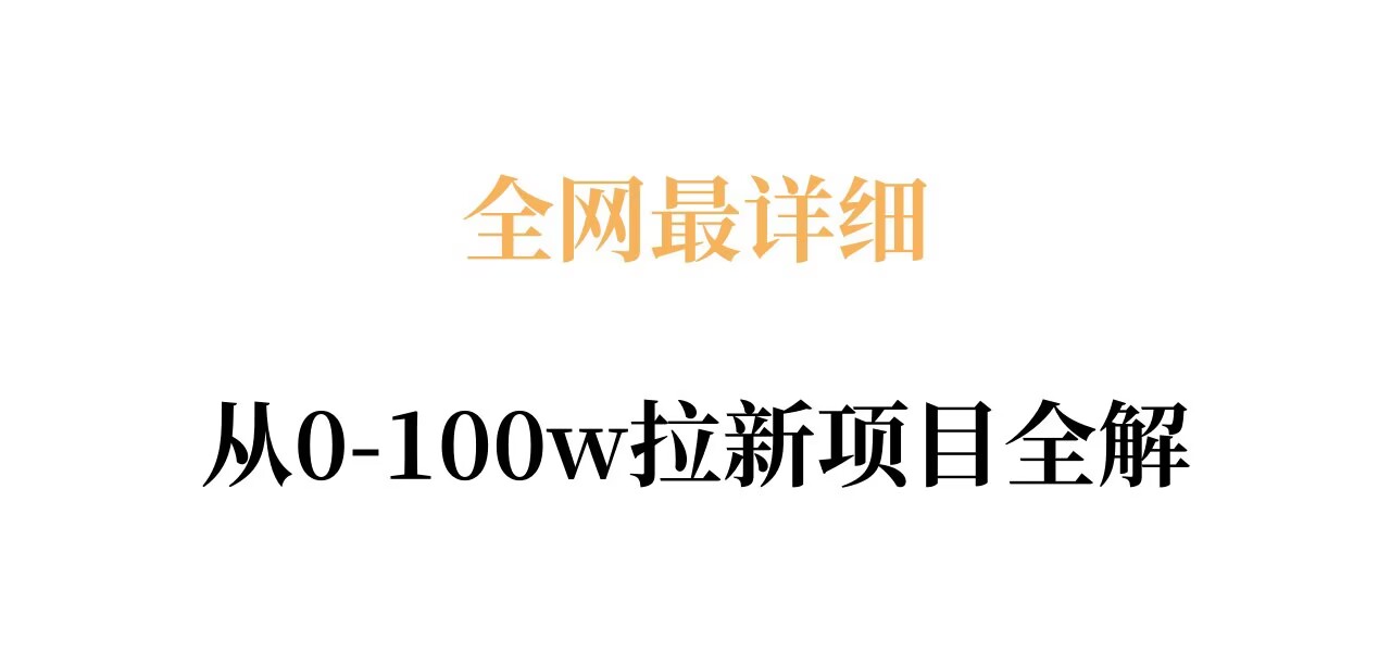 全网最详细从0-100w拉新项目全解，原理、收益和操作全拆解-稀缺资源库