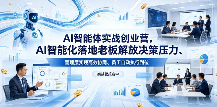 AI智能体实战创业营26年4月23-25号线下课，AI智能化落地老板解放决策压力、管理层实现高效协同、员工自动执行到位-稀缺资源库