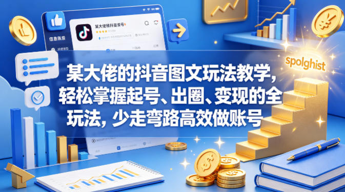 某大佬的抖音图文玩法教学，轻松掌握起号、出圈、变现的全套玩法，少走弯路高效做账号-稀缺资源库