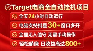 Target电商全自动挂G项目，电脑可批量30+窗口运行，日收益入800，全程无人值守，无需手动操作【揭秘】-稀缺资源库