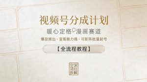 视频号分成计划，暖心定格漫画赛道，爆款频出，变现能力强，可矩阵批量起号【全流程教程】-稀缺资源库