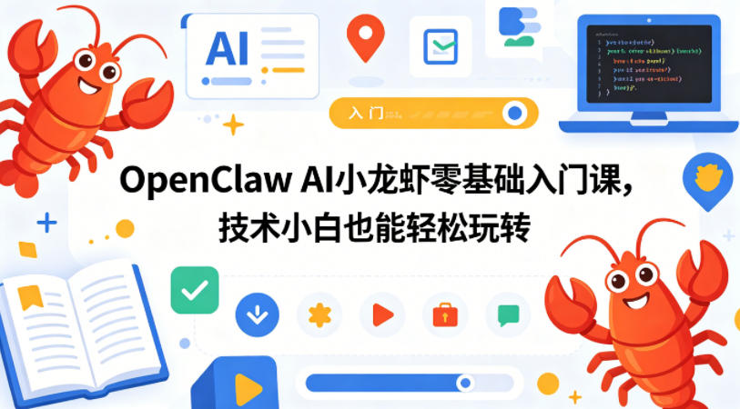 OpenClaw AI小龙虾零基础入门课，技术小白也能轻松玩转（更新0522）-稀缺资源库