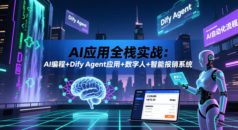 AI应用全栈实战：AI编程+Dify Agent应用+数字人+智能报销系统-稀缺资源库