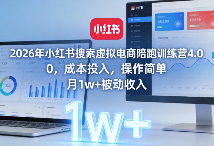 2026年小红书搜索虚拟电商陪跑训练营4.0，0成本投入，操作简单，月1w+被动收入（更新0628）-稀缺资源库