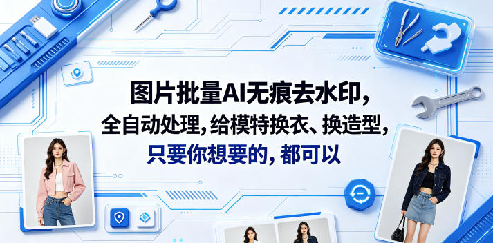 图片批量AI无痕去水印，全自动处理，给模特换衣、换造型，只要你想要的，都可以(软件+视频教程)-稀缺资源库