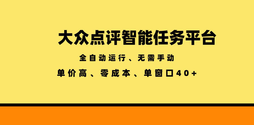 大众点评智能任务平台，全自动运行、无需手动，单价高、零成本、单窗口40+【揭秘】-稀缺资源库