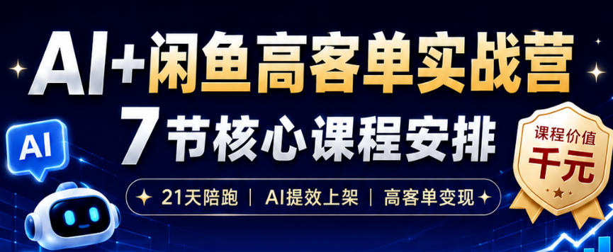 AI+闲鱼高客单实战营，AI提效上架，高客单变现，一台电脑，一部手机，零囤货，15天卖了14W+-稀缺资源库