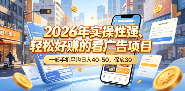 2026年实操性强、轻松好賺的看广告项目，一部手机平均日入40-50，保底30米【揭秘】-稀缺资源库