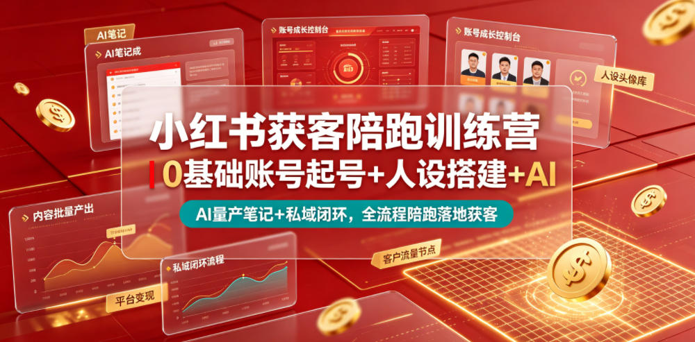 小红书获客陪跑训练营｜0基础账号起号+人设搭建+AI量产笔记+平台变现+私域闭环，全流程陪跑落地获客-稀缺资源库